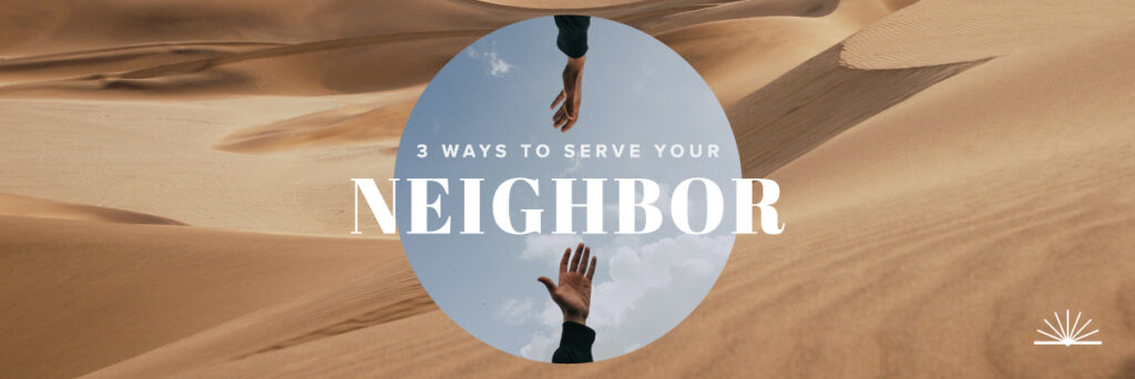 3 Ways to serve your neighbor